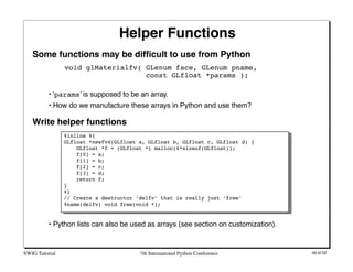 Helper Functions
   Some functions may be difﬁcult to use from Python
                void glMaterialfv( GLenum face, GLen...