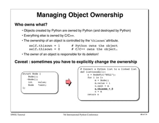 Managing Object Ownership
   Who owns what?
          • Objects created by Python are owned by Python (and destroyed by Py...