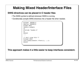 Making Mixed Header/Interface Files
   SWIG directives can be placed in C header ﬁles
          • The SWIG symbol is deﬁne...