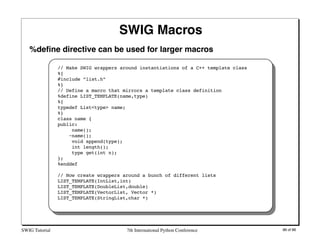 SWIG Macros
   %deﬁne directive can be used for larger macros

                // Make SWIG wrappers around instantiations...