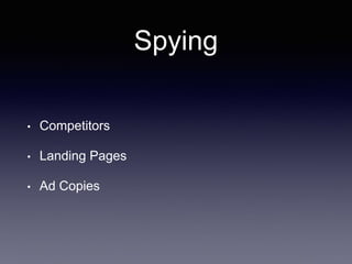 Spying
• Competitors
• Landing Pages
• Ad Copies
 