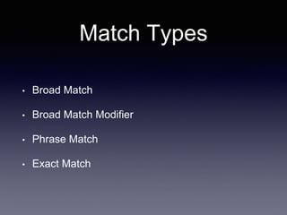 Match Types
• Broad Match
• Broad Match Modifier
• Phrase Match
• Exact Match
 