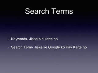 Search Terms
• Keywords- Jispe bid karte ho
• Search Term- Jiske lie Google ko Pay Karte ho
 