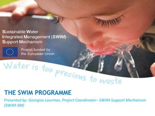 Presented by: Georgios Lourmas, Project Coordinator– SWIM-Support Mechanism
(SWIM-SM)
THE SWIM PROGRAMME
 