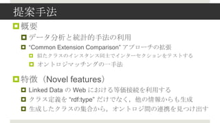 ᰸ַ
?Ҫ
 ? ǩ`ȽyӋַ
 ? Common Extension Comparison ץ`Β
   ? Ƥ饹Υ󥹥ͬʿǥ󥿩`ƥȤ
   ? ȥޥå󥰤һַ

?؏գNovel features
 ? Linked Data  Web ˤȁӾAä
 ? 饹x rdf:type Ǥʤ󤫤
 ? ɤ饹μϤ飬ȥgBЯҊĤ
 