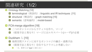 vBо1/2
? Ontology Matching [12]
  ? terminologicalgZģ: linguistic and IR techniques [11]
  ? structuralģ: graph matching [15]
  ? semanticζՓģ: model-based

? FCA-merge algorithm [18]
  ? ĤΥȥƥ꣬ީ`
  ? ᰸ַȮʤ꣩ީ`ˤϥѩ`(`)Ҫ

? Duckham  [10]
  ? gɥᥤˌ륪ȥں?BЯַ
  ? ᰸ַȮʤ꣩ڤ륯饹]ʤ
     ?   һߤ ?type? ޤʤ
 