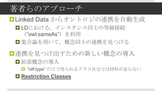 ߤΥץ`
?Linked Data 饪ȥBЯԄ
 ? LDˤ룬󥹥ͬʿεȁӾA
   owl:sameAs
 ? ՓäƣͬʿBЯҊĤ

?BЯҊĤ¤Ό
 ? Ό
   ? rdf:type ǵä륯饹֤ǤϲϤʤ
 ? Restriction Classes
 