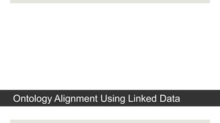 Ontology Alignment Using Linked Data
 