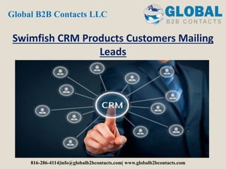 Swimfish CRM Products Customers Mailing
Leads
Global B2B Contacts LLC
816-286-4114|info@globalb2bcontacts.com| www.globalb2bcontacts.com
 