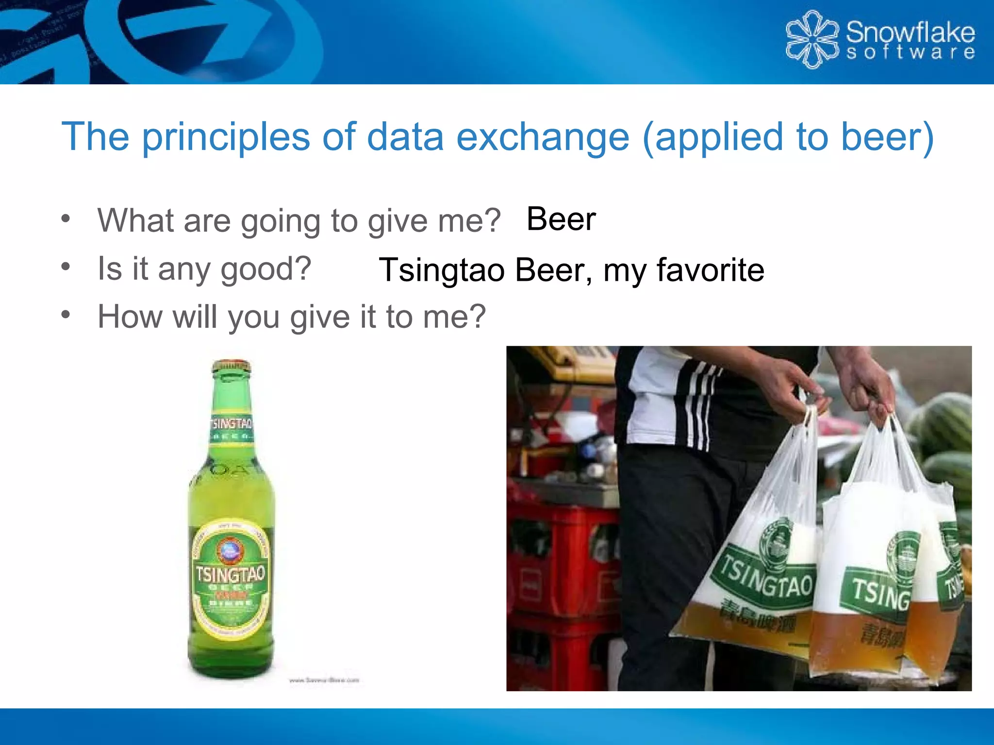 The principles of data exchange (applied to beer)
• What are going to give me? Beer
• Is it any good?     Tsingtao Beer, my favorite
• How will you give it to me?
 