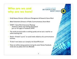 Who are we and
why are we here?

•   Emily Reeves, Director of Account Management & Research, Stone Ward

•   Blake Ruther...