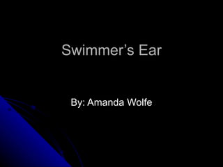 Swimmer’s Ear


 By: Amanda Wolfe
 