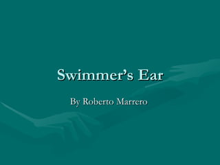 Swimmer’s Ear
 By Roberto Marrero
 