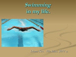 Swimming   in my life. Diana Kirs . 10a klass. 2011 a. 