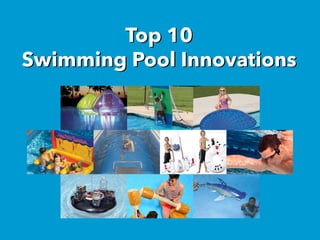 Top 10
Swimming Pool Innovations
Top 10
Swimming Pool Innovations
 