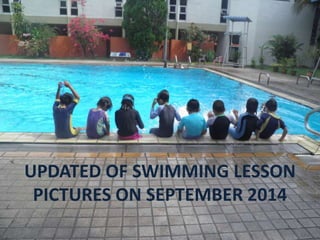 UPDATED OF SWIMMING LESSON 
PICTURES ON SEPTEMBER 2014 
 
