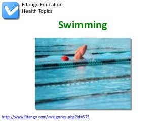 http://www.fitango.com/categories.php?id=575
Fitango Education
Health Topics
Swimming
 