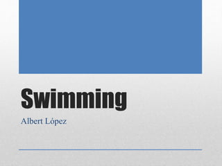 Swimming
Albert López
 