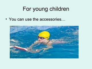 For young children
• You can use the accessories…
 