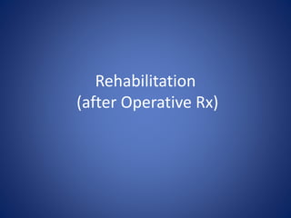 Rehabilitation
(after Operative Rx)
 