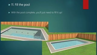  11. Fill the pool
 With the pool complete, you'll just need to fill it up!
 