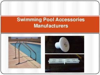 Swimming Pool Accessories
Manufacturers
 