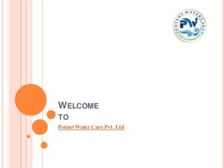 WELCOME
TO
Potent Water Care Pvt. Ltd
 