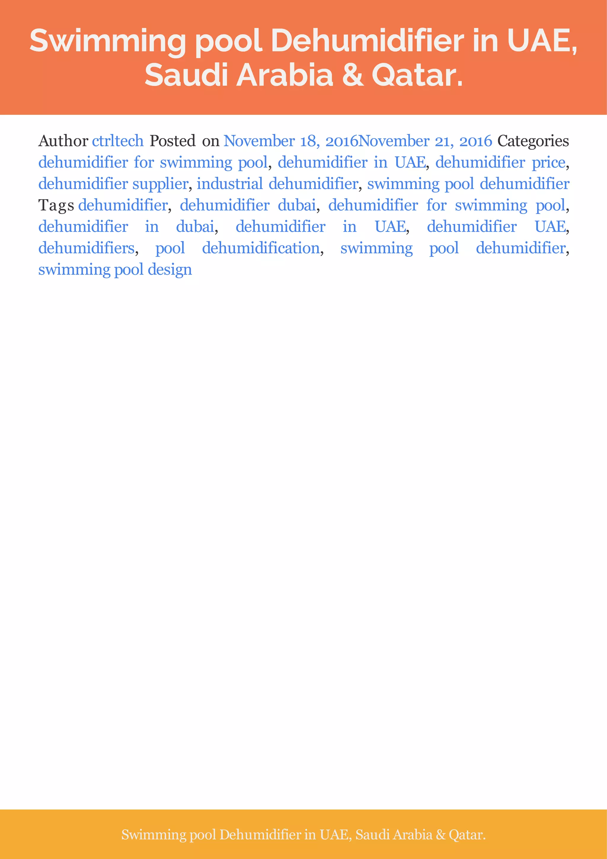 Swimming pool Dehumidifier in UAE,
Saudi Arabia & Qatar.
Author ctrltech Posted on November 18, 2016November 21, 2016 Categories
dehumidifier for swimming pool, dehumidifier in UAE, dehumidifier price,
dehumidifier supplier, industrial dehumidifier, swimming pool dehumidifier
Tags dehumidifier, dehumidifier dubai, dehumidifier for swimming pool,
dehumidifier in dubai, dehumidifier in UAE, dehumidifier UAE,
dehumidifiers, pool dehumidification, swimming pool dehumidifier,
swimming pool design
Swimming pool Dehumidifier in UAE, Saudi Arabia & Qatar.
 