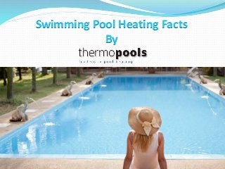 Swimming Pool Heating Facts
By
 