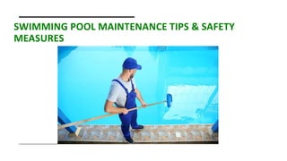 SWIMMING POOL MAINTENANCE TIPS & SAFETY
MEASURES
 