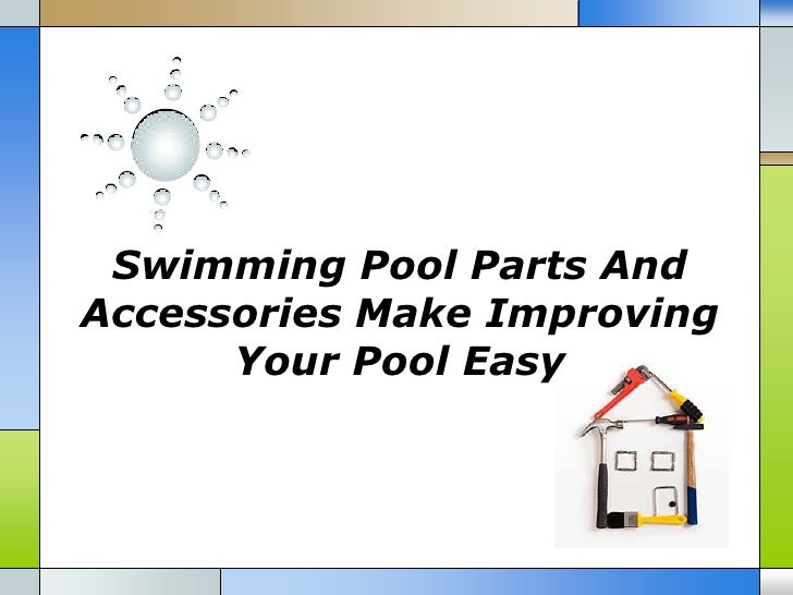 Swimming Pool Parts And Accessories Make Improving Your Pool Easy