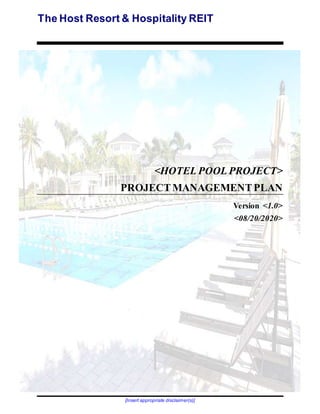 The Host Resort & Hospitality REIT
[Insert appropriate disclaimer(s)]
<HOTEL POOL PROJECT>
PROJECTMANAGEMENTPLAN
Version <1.0>
<08/20/2020>
 