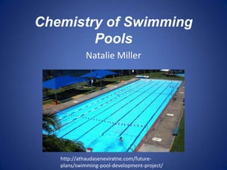 Chemistry of Swimming
Pools
Natalie Miller
http://athaudaseneviratne.com/future-
plans/swimming-pool-development-project/
 