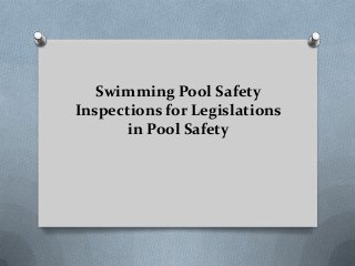Swimming Pool Safety
Inspections for Legislations
in Pool Safety
 