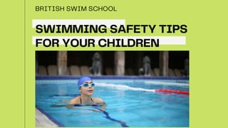 SWIMMING SAFETY TIPS
FOR YOUR CHILDREN
BRITISH SWIM SCHOOL
 