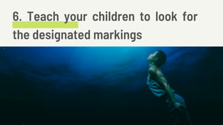 6. Teach your children to look for
the designated markings
 