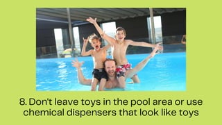 8. Don't leave toys in the pool area or use
chemical dispensers that look like toys
 