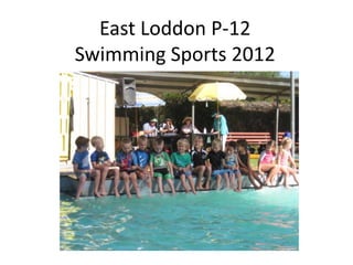 East Loddon P-12
Swimming Sports 2012
 