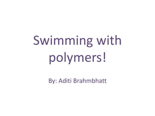 Swimming with polymers! By: AditiBrahmbhatt 