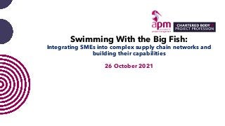 Swimming With the Big Fish:
Integrating SMEs into complex supply chain networks and
building their capabilities
26 October...