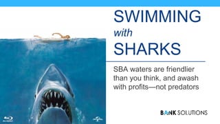 SWIMMING
with
SHARKS
SBA waters are friendlier
than you think, and awash
with profits—not predators
 