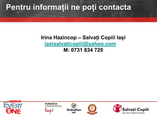 Irina Hazincop – Salvați Copiii Iași
iasisalvaticopiii@yahoo.com
M: 0731 834 729
Pentru informații ne poți contacta
 