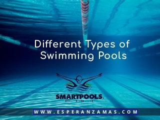 Di erent Types of
Swimming Pools
W W W . E S P E R A N Z A M A S . C O M
 