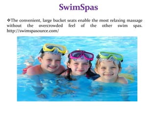 The convenient, large bucket seats enable the most relaxing massage
without the overcrowded feel of the other swim spas.
http://swimspasource.com/
 