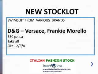 NEW STOCKLOT
SWIMSUIT FROM VARIOUS BRANDS
D&G – Versace, Frankie Morello
330 pz c.a
Take all
Size . 2/3/4
 
