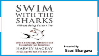 Presented By: 
Gauri Bhargava 
HARVEY MACKAY 
 