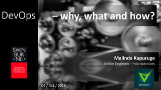 DevOps
Malinda Kapuruge
Senior Engineer - microservices
09 / Oct / 2018
– why, what and how?
 