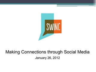 Making Connections through Social Media
             January 26, 2012
 