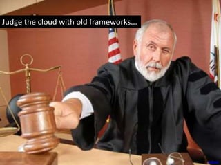 IXQUICK
Judge the cloud with old frameworks...
 