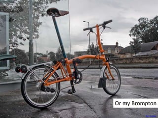 Or my Brompton
Ben Cooper
 